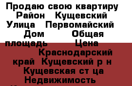 Продаю свою квартиру › Район ­ Кущевский › Улица ­ Первомайский › Дом ­ 87 › Общая площадь ­ 54 › Цена ­ 1 800 000 - Краснодарский край, Кущевский р-н, Кущевская ст-ца Недвижимость » Квартиры продажа   . Краснодарский край